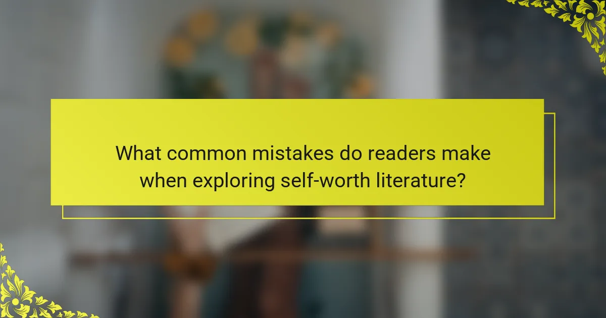 What common mistakes do readers make when exploring self-worth literature?