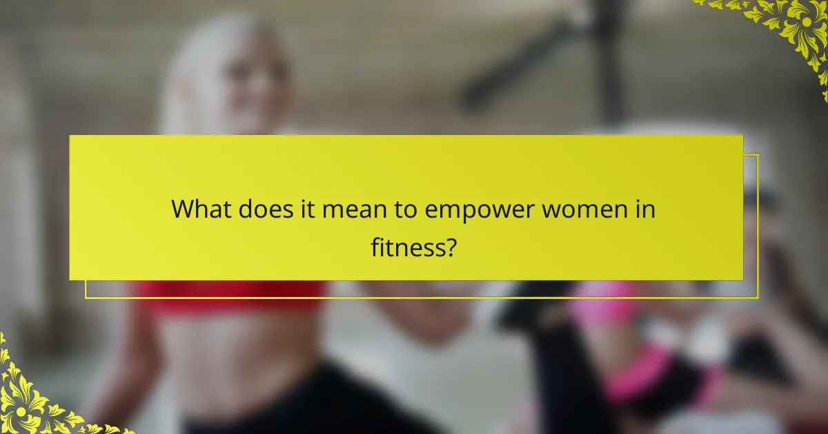 What does it mean to empower women in fitness?