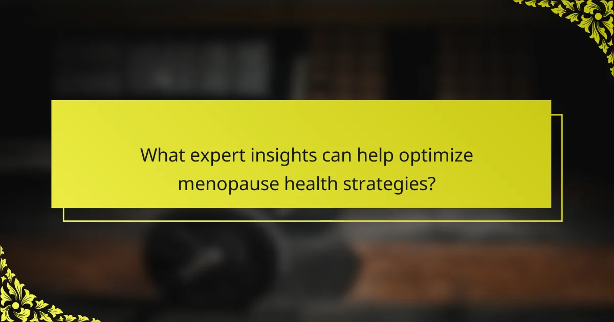 What expert insights can help optimize menopause health strategies?