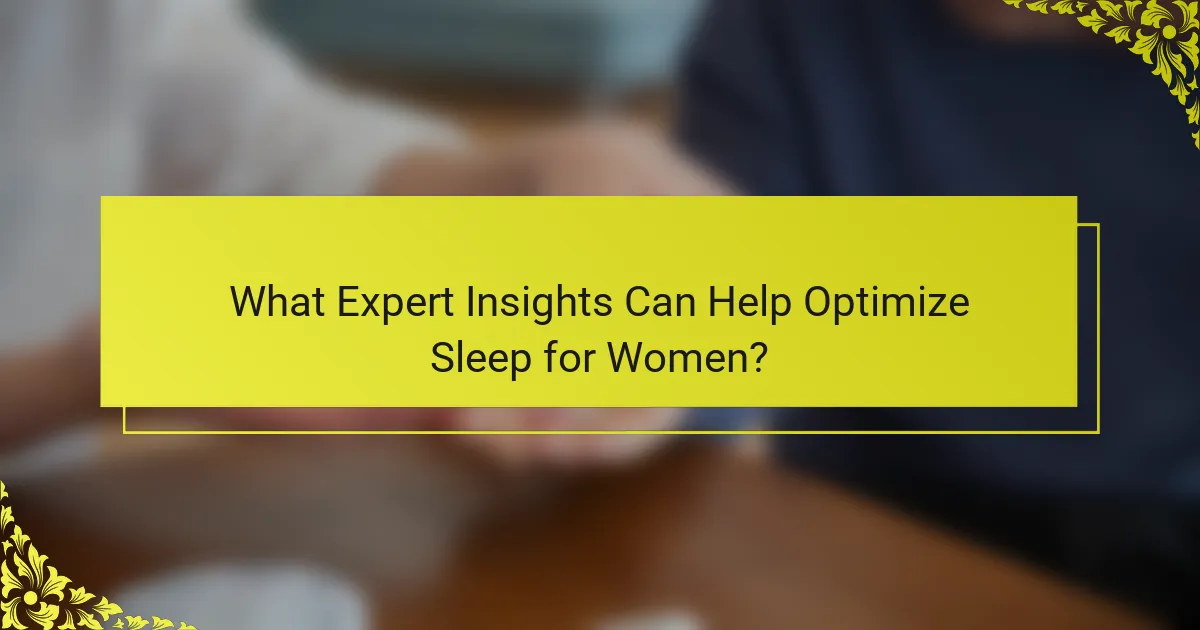 What Expert Insights Can Help Optimize Sleep for Women?