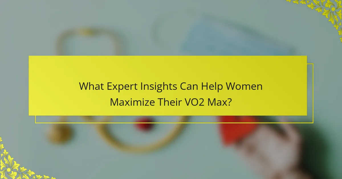What Expert Insights Can Help Women Maximize Their VO2 Max?