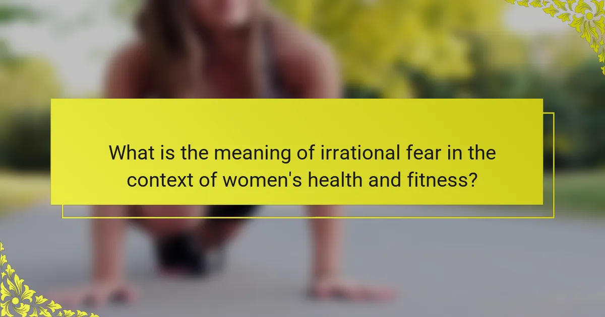 What is the meaning of irrational fear in the context of women's health and fitness?
