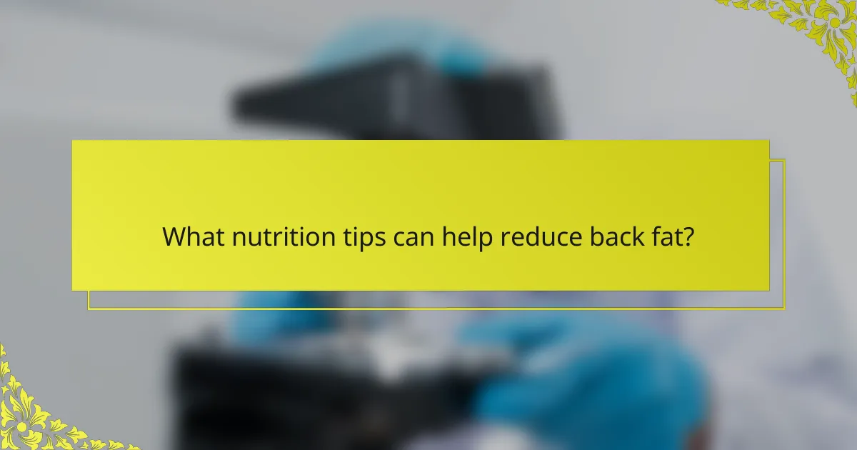 What nutrition tips can help reduce back fat?