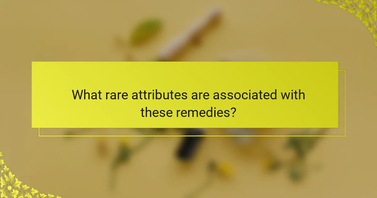 What rare attributes are associated with these remedies?