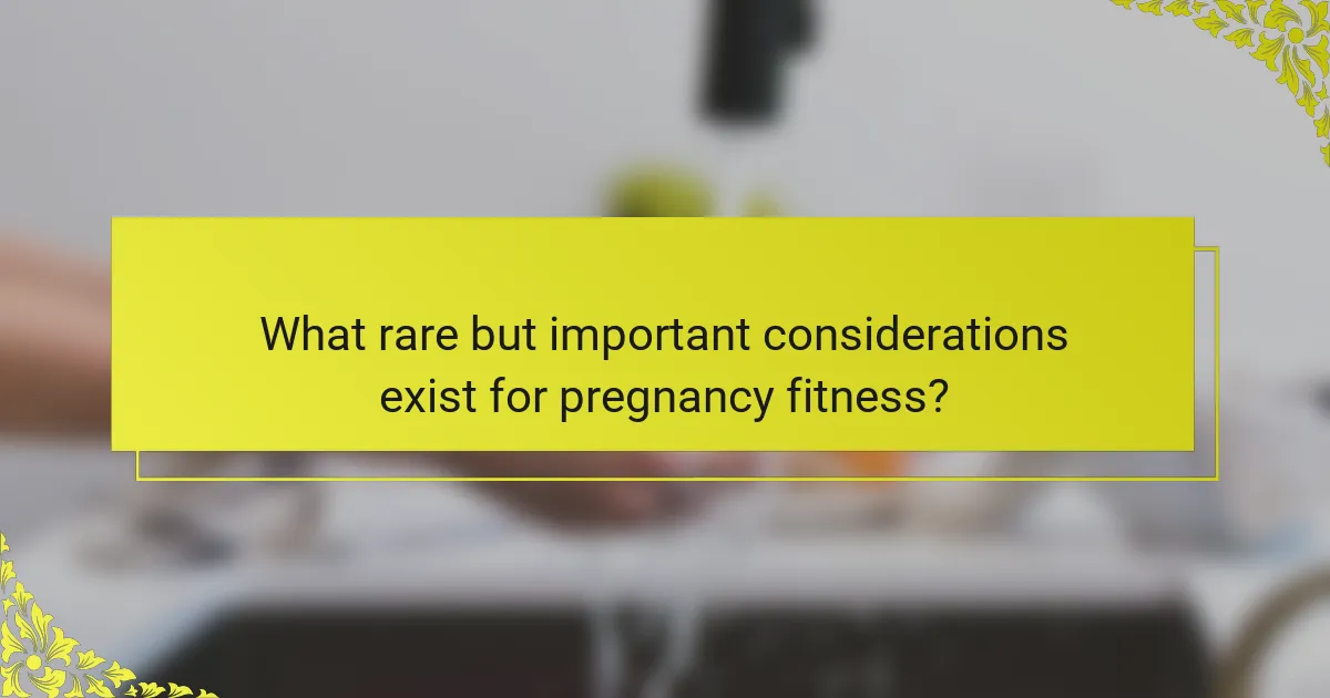 What rare but important considerations exist for pregnancy fitness?