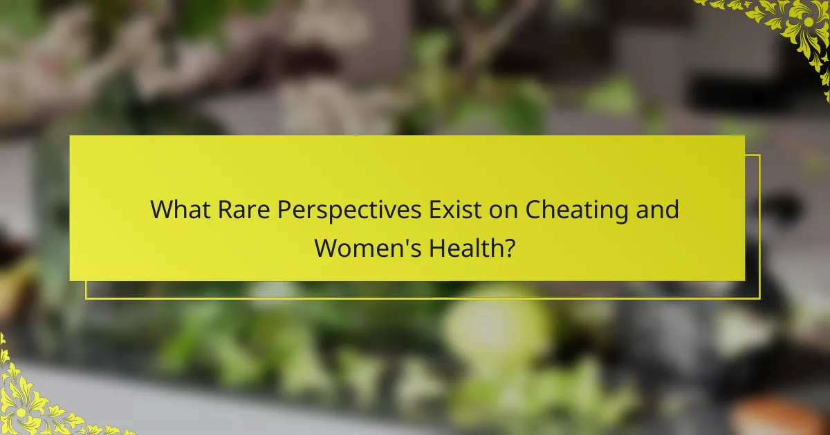 What Rare Perspectives Exist on Cheating and Women's Health?
