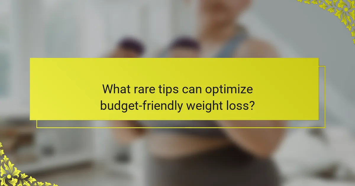 What rare tips can optimize budget-friendly weight loss?