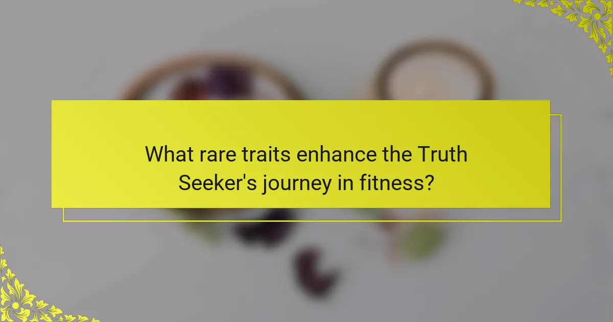 What rare traits enhance the Truth Seeker's journey in fitness?