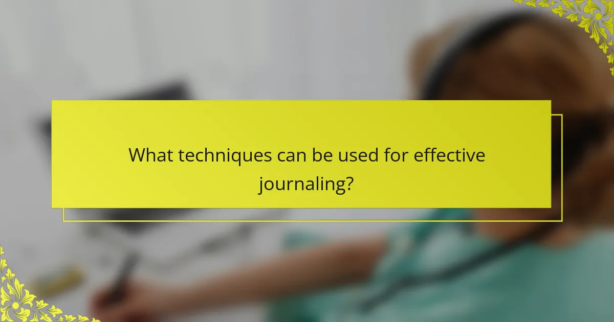 What techniques can be used for effective journaling?