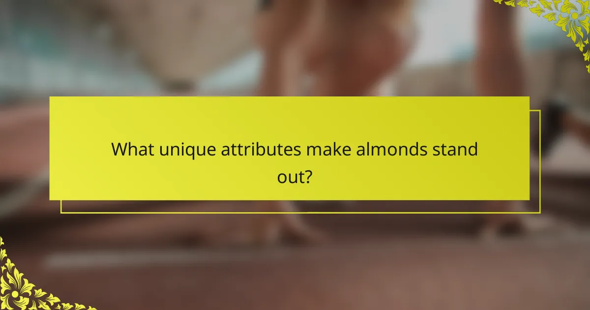 What unique attributes make almonds stand out?
