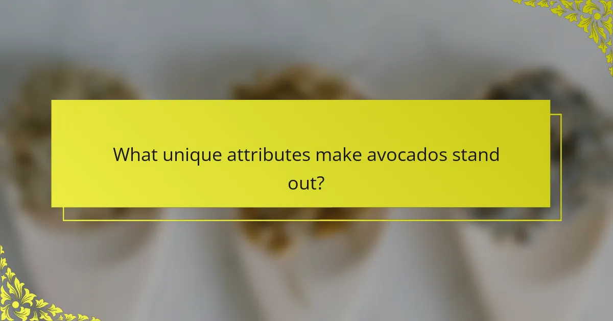 What unique attributes make avocados stand out?