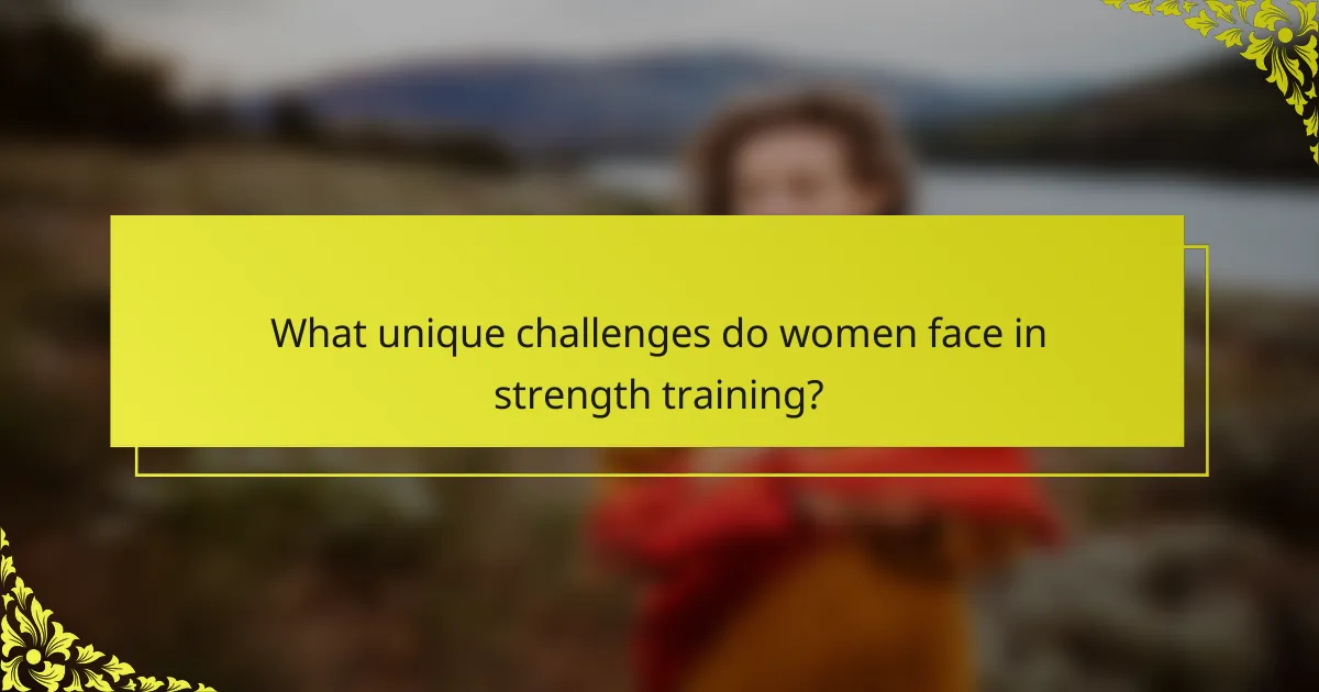 What unique challenges do women face in strength training?