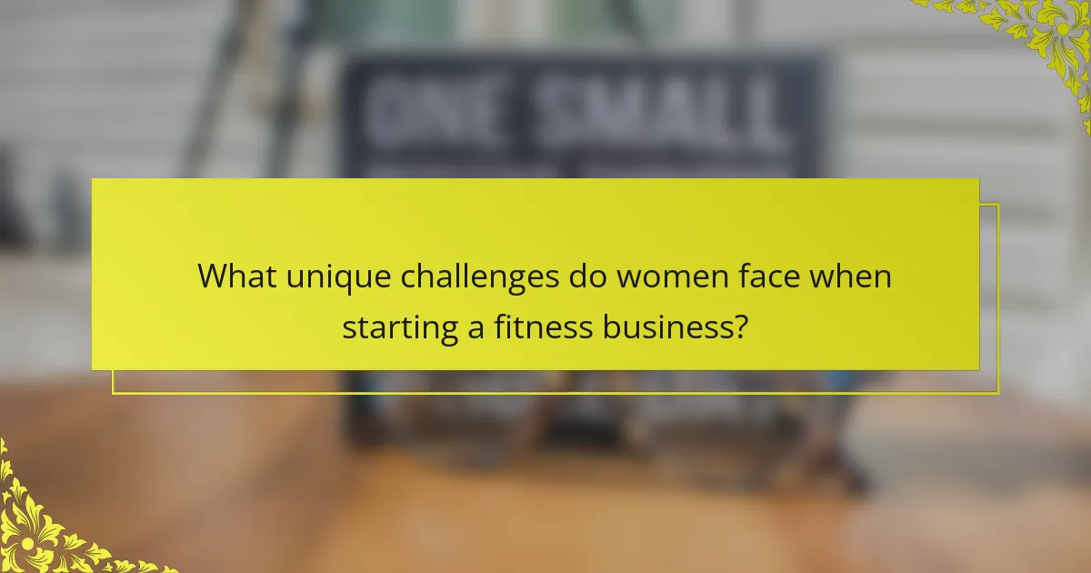 What unique challenges do women face when starting a fitness business?