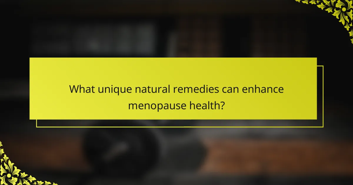 What unique natural remedies can enhance menopause health?