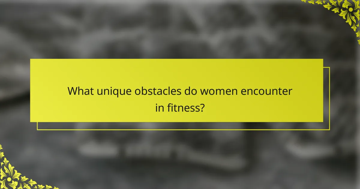 What unique obstacles do women encounter in fitness?