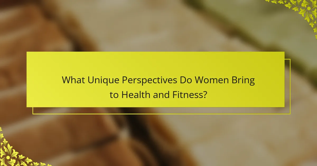 What Unique Perspectives Do Women Bring to Health and Fitness?