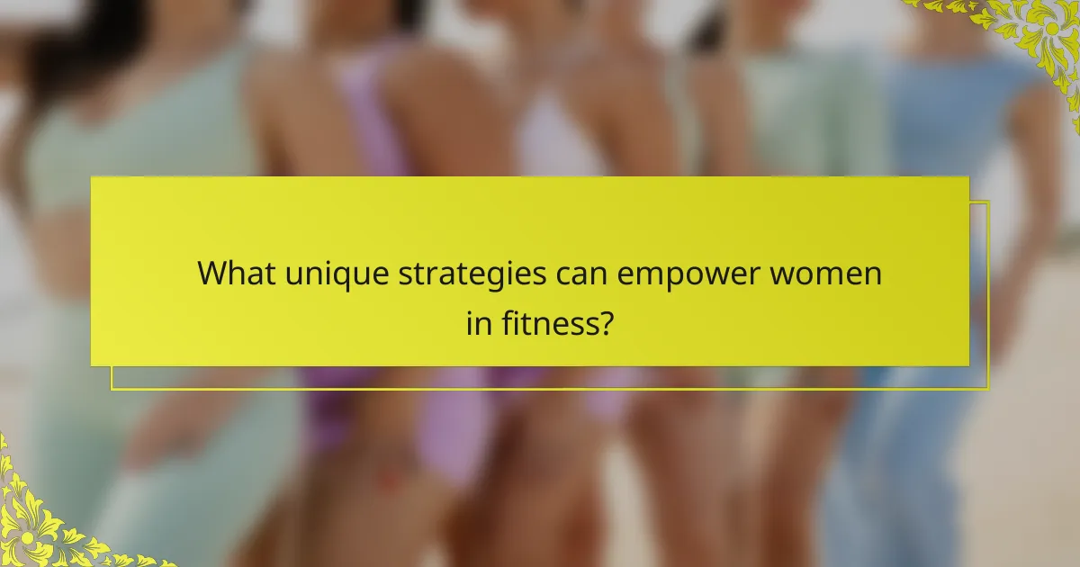 What unique strategies can empower women in fitness?