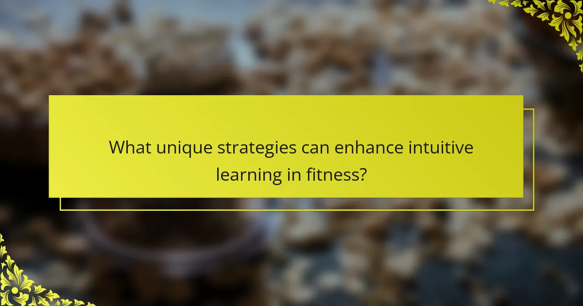 What unique strategies can enhance intuitive learning in fitness?