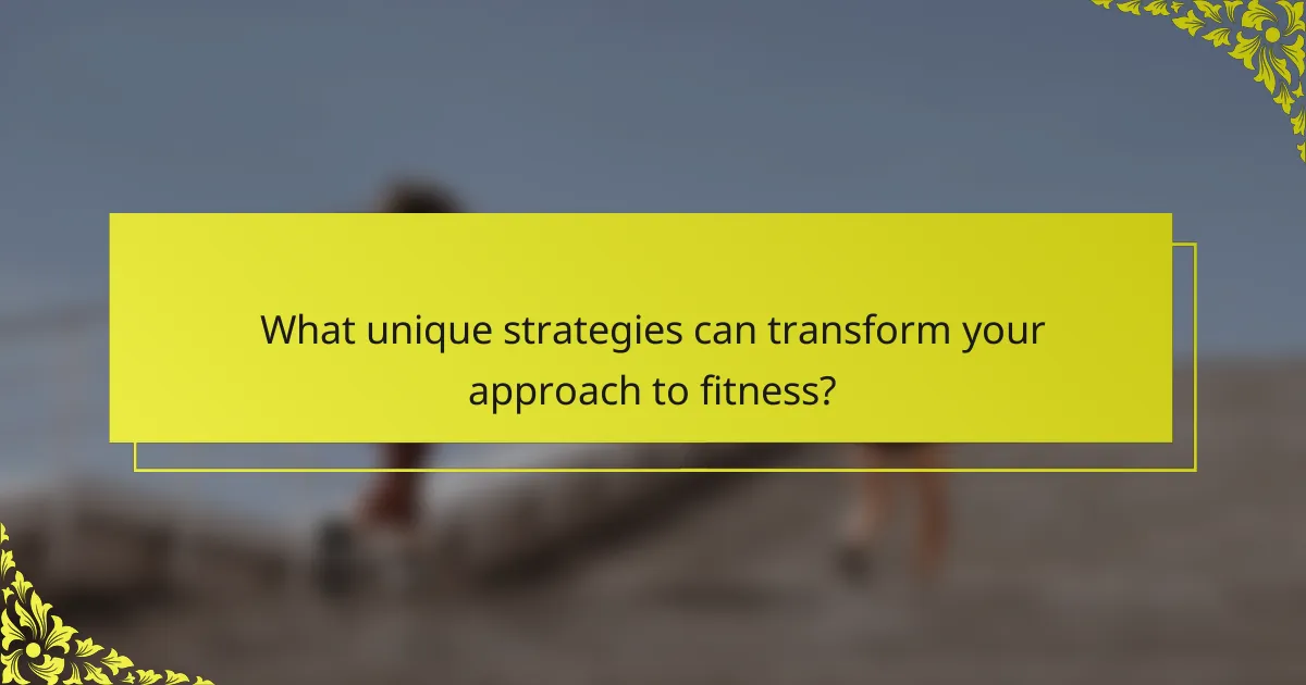 What unique strategies can transform your approach to fitness?
