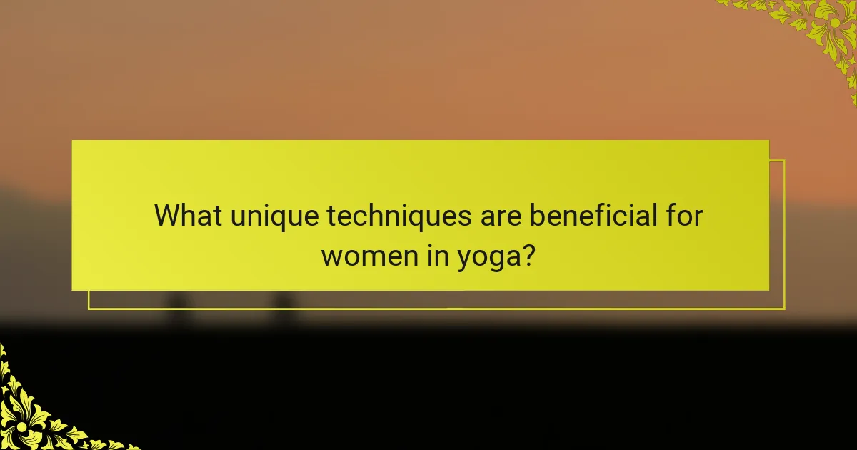 What unique techniques are beneficial for women in yoga?