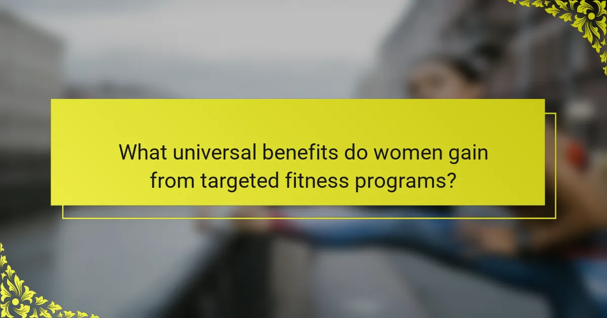 What universal benefits do women gain from targeted fitness programs?